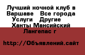 Лучший ночной клуб в Варшаве - Все города Услуги » Другие   . Ханты-Мансийский,Лангепас г.